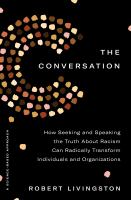 The conversation : how seeking and speaking the truth about racism can radically transform individuals and organizations : a science-based approach