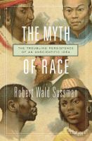The myth of race : the troubling persistence of an unscientific idea