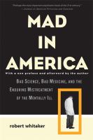Mad in America : bad science, bad medicine, and the enduring mistreatment of the mentally ill