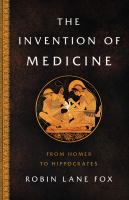 The invention of medicine : from Homer to Hippocrates