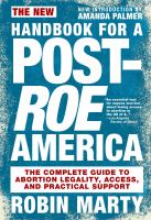 New handbook for a post-Roe America : the complete guide to abortion legality, access, and practical support