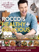 Rocco's healthy + delicious : more than 200 (mostly) plant based recipes for everyday life