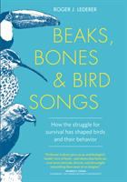Beaks, bones, and bird songs : how the struggle for survival has shaped birds and their behavior