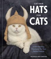 Cat-hair hats for cats : craft fetching headwear for your feline friends