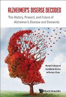 Alzheimer's disease decoded : the history, present, and future of Alzheimer's disease and dementia