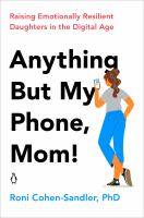 Anything but my phone, mom! : raising emotionally resilient daughters in the digital age