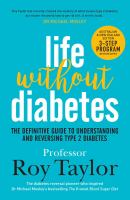 Life without diabetes : the definitive guide to understanding and reversing type 2 diabetes