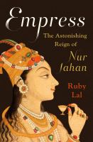 Empress : the astonishing reign of Nur Jahan