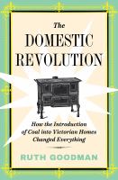 The domestic revolution : how the introduction of coal into Victorian homes changed everything