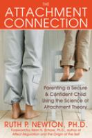 The attachment connection : parenting a secure & confident child using the science of attachment theory