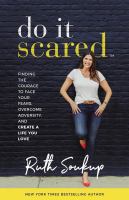 Do it scared : finding the courage to face your fears, overcome adversity, and create a life you love