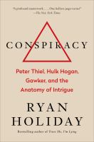 Conspiracy : Peter Thiel, Hulk Hogan, Gawker, and the anatomy of intrigue