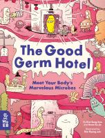 The good germ hotel : meet your body's marvelous microbes