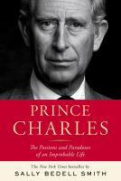 Prince Charles : the passions and paradoxes of an improbable life