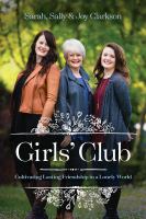 Girls' club : : cultivating lasting friendship in a lonely world