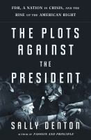 The plots against the president : FDR, a nation in crisis, and the rise of the American right