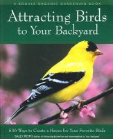 Attracting birds to your backyard : 536 ways to turn your yard and garden into a haven for your favorite birds
