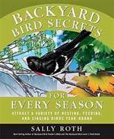 Backyard bird secrets for every season : attract a variety of nesting, feeding, and singing birds year-round