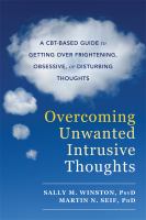 Overcoming unwanted intrusive thoughts : a CBT-based guide to getting over frightening, obsessive, or disturbing thoughts