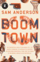 Boom town : the fantastical saga of Oklahoma city, its chaotic founding ... its purloined basketball team, and the dream of becoming a world-class metropolis
