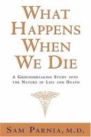 What happens when we die : a groundbreaking study into the nature of life and death