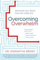 Overcoming overwhelm : dismantle your stress from the inside out