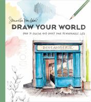 Draw your world : how to sketch and paint your remarkable life