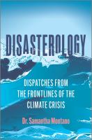 Disasterology : dispatches from the frontlines of the climate crisis