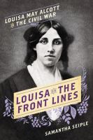 Louisa on the front lines : Louisa May Alcott in the Civil War