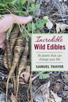 Incredible wild edibles : 36 plants that can change your life