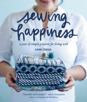 Sewing happiness : a year of simple projects for living well