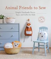 Animal friends to sew : simple handmade decor, toys, and gifts for kids