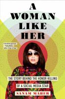 A woman like her : the story behind the honor killing of a social media star