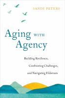 Aging with agency : building resilience, confronting challenges, and navigating eldercare