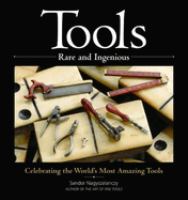 Tools rare and ingenious : celebrating the world's most amazing tools