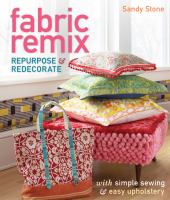 Fabric remix : repurpose & redecorate, with simple sewing & easy upholstery