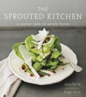 The sprouted kitchen : a tastier take on whole foods