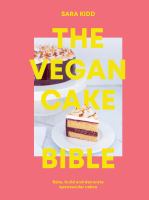 The vegan cake bible : the definitive guide to baking, building and decorating spectacular vegan cakes