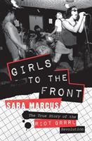 Girls to the front : the true story of the Riot Grrrl revolution