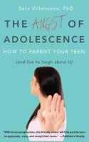 The angst of adolescence : how to parent your teen (and live to laugh about it)