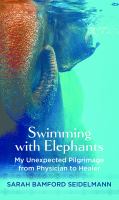 Swimming with elephants : my unexpected pilgrimage from physician to healer