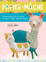 Papier-mâché : a step-by-step guide to creating more than a dozen adorable projects!