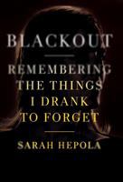 Blackout : remembering the things I drank to forget