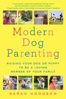 Modern dog parenting : raising your dog or puppy to be a loving member of your family