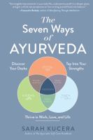 The seven ways of Ayurveda : discover your dosha, tap into your strengths--and thrive in work, love, and life