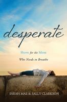 Desperate : hope for the mom who needs to breathe