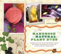 The handbook of natural plant dyes : personalize your craft with organic colors from acorns, blackberries, coffee, and other everyday ingredients