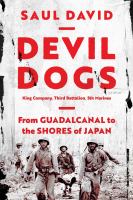 Devil dogs : King Company, third battalion, 5th Marines from Guadalcanal to the shores of Japan