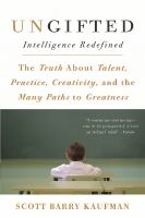 Ungifted : intelligence redefined : the truth about talent, practice, creativity, and the many paths to greatness