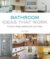 Bathroom ideas that work : creative design solutions for your home